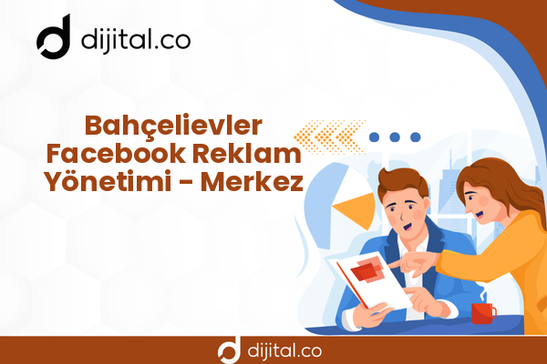Bahçelievler Facebook Reklam Yönetimi - Merkez