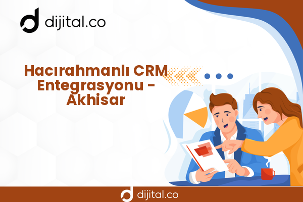 Hacırahmanlı CRM Entegrasyonu - Akhisar